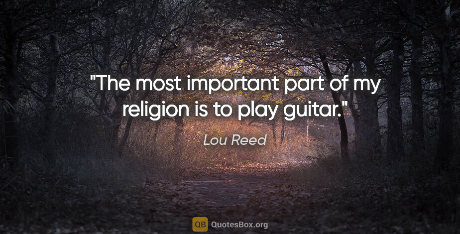 Lou Reed quote: "The most important part of my religion is to play guitar."