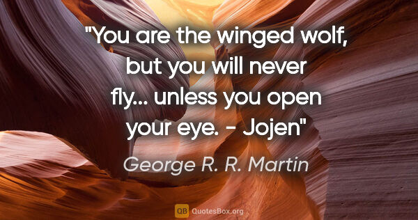 George R. R. Martin quote: "You are the winged wolf, but you will never fly... unless you..."