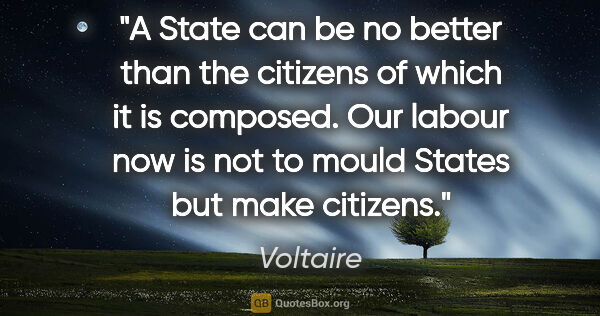 Voltaire quote: "A State can be no better than the citizens of which it is..."