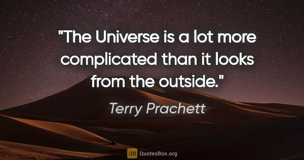 Terry Prachett quote: "The Universe is a lot more complicated than it looks from the..."