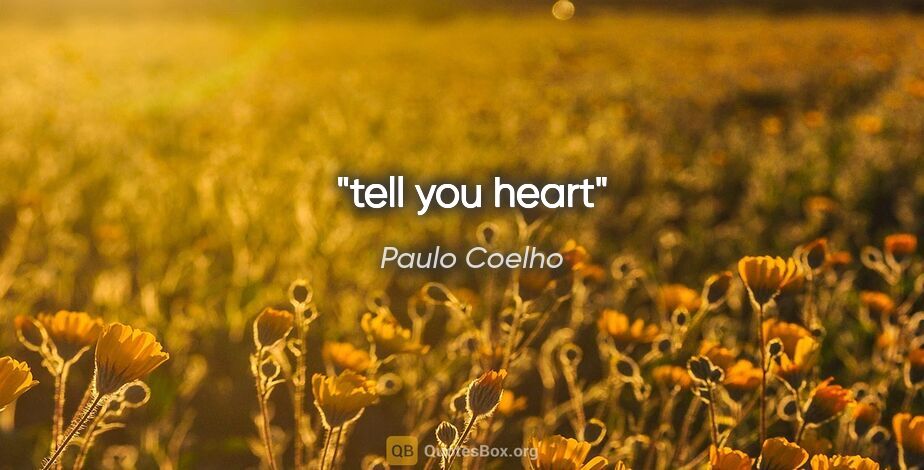 Paulo Coelho quote: "tell you heart"