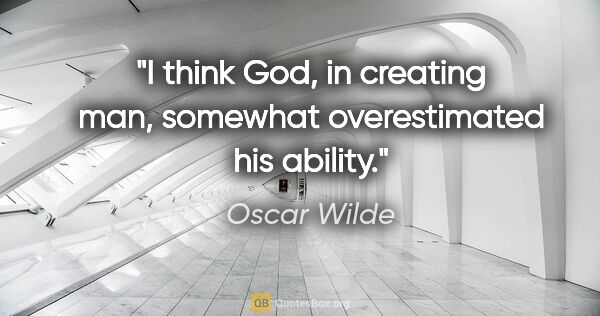 Oscar Wilde quote: "I think God, in creating man, somewhat overestimated his ability."