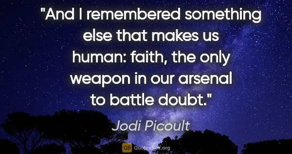 Jodi Picoult quote: "And I remembered something else that makes us human: faith,..."