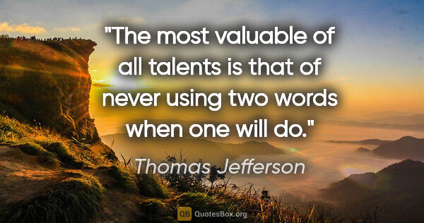 Thomas Jefferson quote: "The most valuable of all talents is that of never using two..."