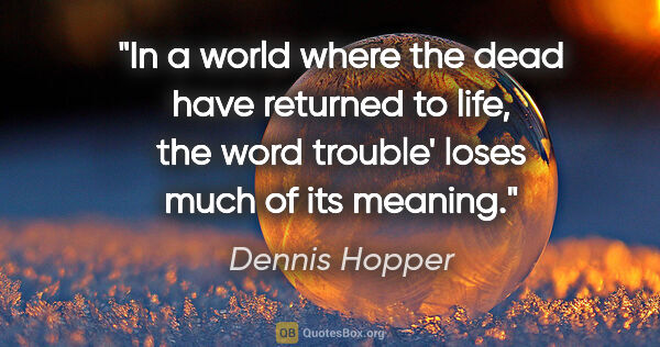 Dennis Hopper quote: "In a world where the dead have returned to life, the word"..."