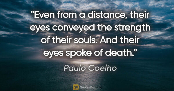 Paulo Coelho quote: "Even from a distance, their eyes conveyed the strength of..."