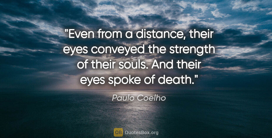 Paulo Coelho quote: "Even from a distance, their eyes conveyed the strength of..."