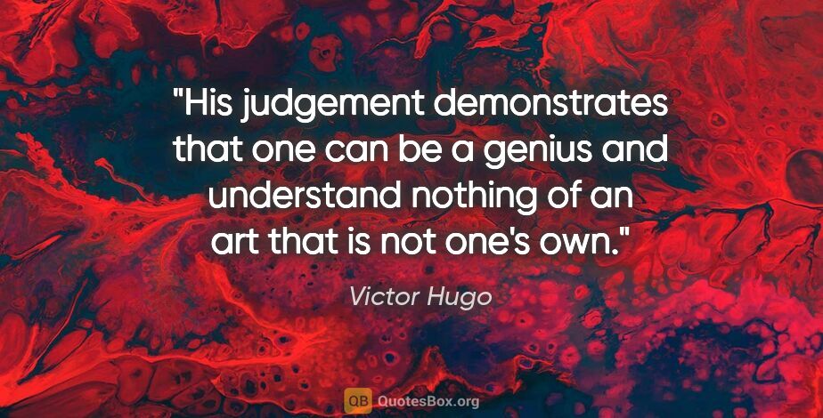 Victor Hugo quote: "His judgement demonstrates that one can be a genius and..."
