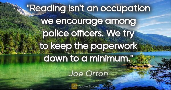 Joe Orton quote: "Reading isn't an occupation we encourage among police..."