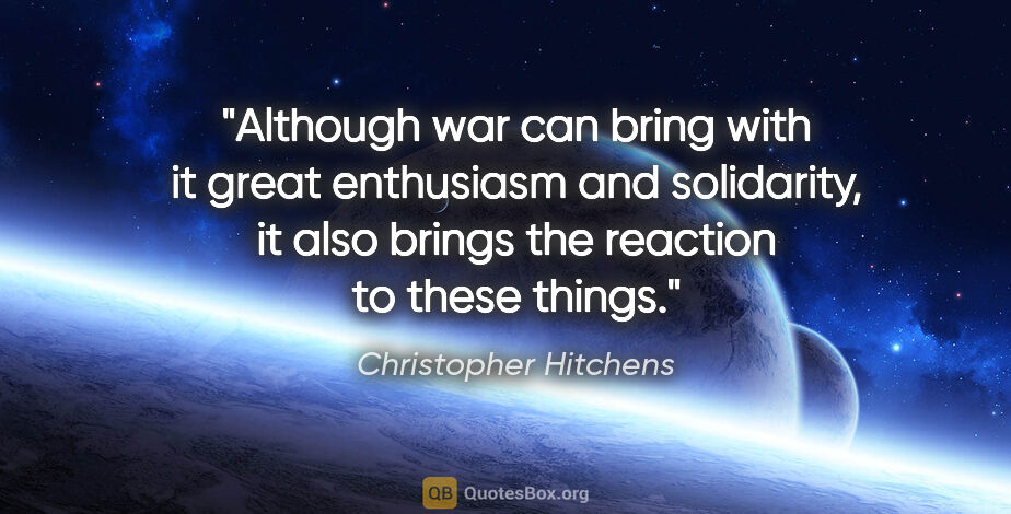 Christopher Hitchens quote: "Although war can bring with it great enthusiasm and..."