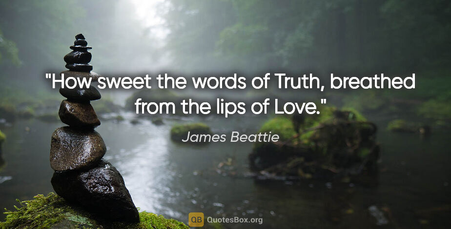 James Beattie quote: "How sweet the words of Truth, breathed from the lips of Love."