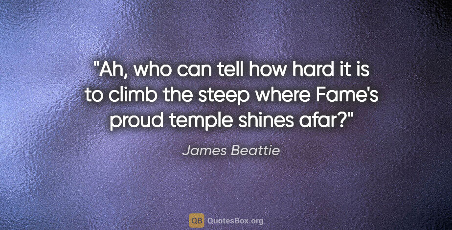 James Beattie quote: "Ah, who can tell how hard it is to climb the steep where..."