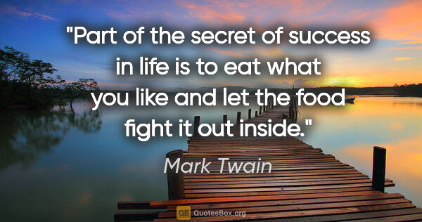 Mark Twain quote: "Part of the secret of success in life is to eat what you like..."
