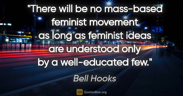 Bell Hooks quote: "There will be no mass-based feminist movement as long as..."