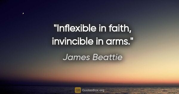 James Beattie quote: "Inflexible in faith, invincible in arms."