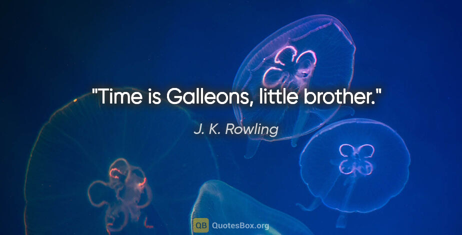 J. K. Rowling quote: "Time is Galleons, little brother."
