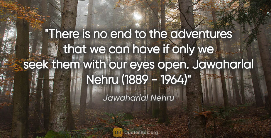 Jawaharlal Nehru quote: "There is no end to the adventures that we can have if only we..."