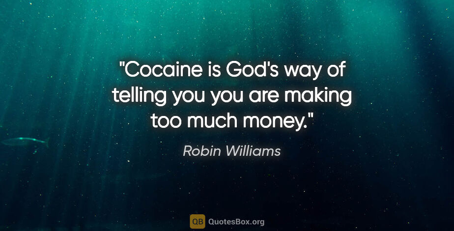 Robin Williams quote: "Cocaine is God's way of telling you you are making too much..."