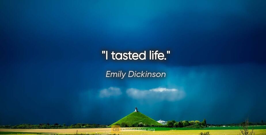 Emily Dickinson quote: "I tasted life."