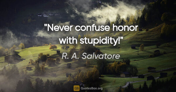 R. A. Salvatore quote: "Never confuse honor with stupidity!"