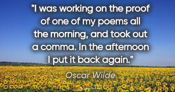 Oscar Wilde quote: "I was working on the proof of one of my poems all the morning,..."