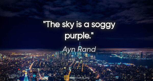 Ayn Rand quote: "The sky is a soggy purple."