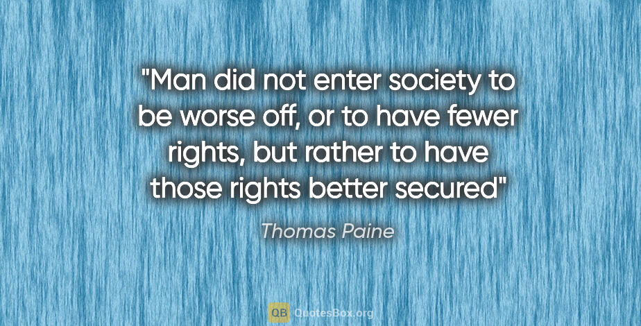 Thomas Paine quote: "Man did not enter society to be worse off, or to have fewer..."
