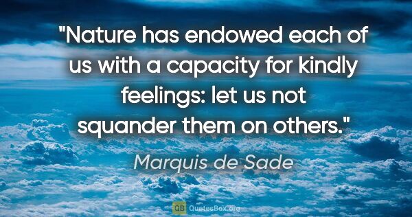 Marquis de Sade quote: "Nature has endowed each of us with a capacity for kindly..."