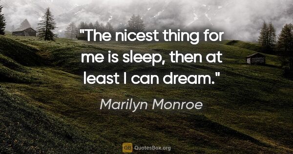 Marilyn Monroe quote: "The nicest thing for me is sleep, then at least I can dream."