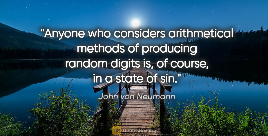 John von Neumann quote: "Anyone who considers arithmetical methods of producing random..."