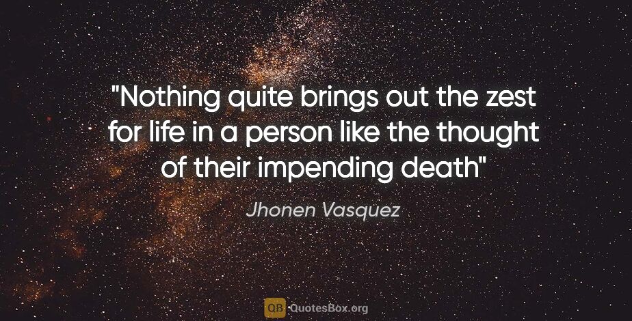 Jhonen Vasquez quote: "Nothing quite brings out the zest for life in a person like..."