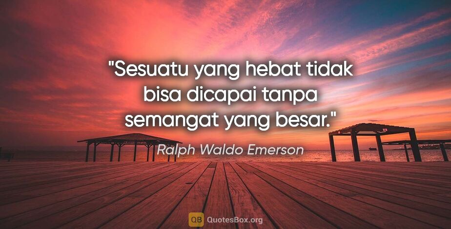 Ralph Waldo Emerson quote: "Sesuatu yang hebat tidak bisa dicapai tanpa semangat yang besar."