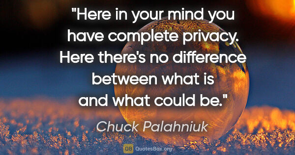 Chuck Palahniuk quote: "Here in your mind you have complete privacy. Here there's no..."