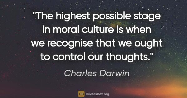 Charles Darwin quote: "The highest possible stage in moral culture is when we..."