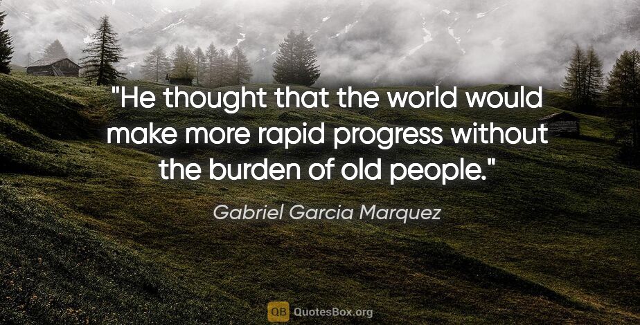 Gabriel Garcia Marquez quote: "He thought that the world would make more rapid progress..."