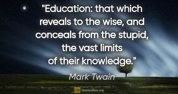 Mark Twain quote: "Education: that which reveals to the wise, and conceals from..."