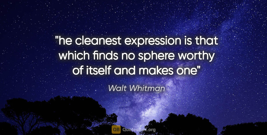 Walt Whitman quote: "he cleanest expression is that which finds no sphere worthy of..."