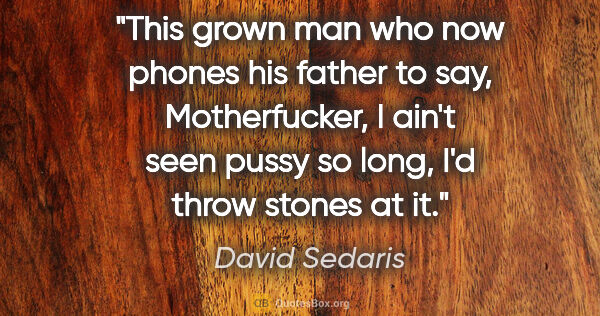 David Sedaris quote: "This grown man who now phones his father to say,..."