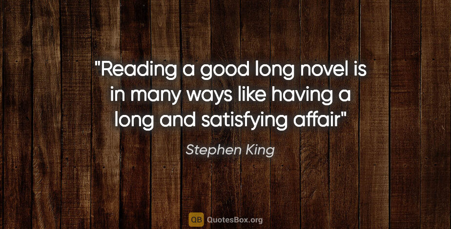 Stephen King quote: "Reading a good long novel is in many ways like having a long..."