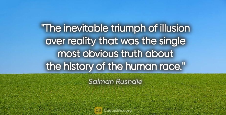 Salman Rushdie quote: "The inevitable triumph of illusion over reality that was the..."