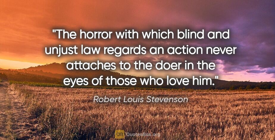 Robert Louis Stevenson quote: "The horror with which blind and unjust law regards an action..."
