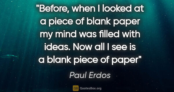 Paul Erdos quote: "Before, when I looked at a piece of blank paper my mind was..."