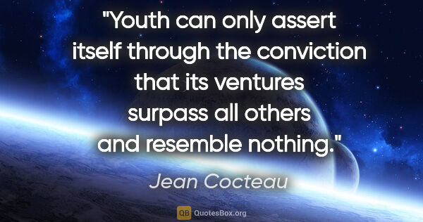 Jean Cocteau quote: "Youth can only assert itself through the conviction that its..."
