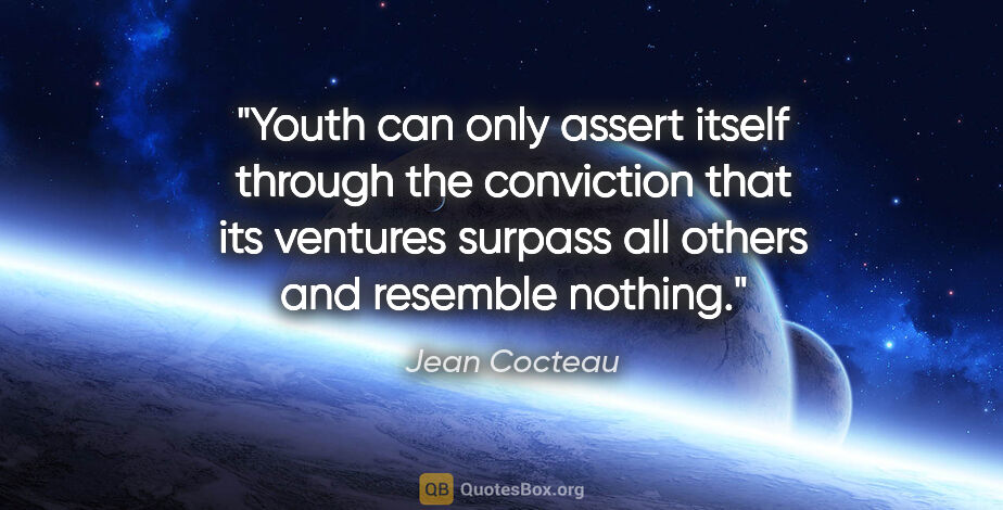 Jean Cocteau quote: "Youth can only assert itself through the conviction that its..."