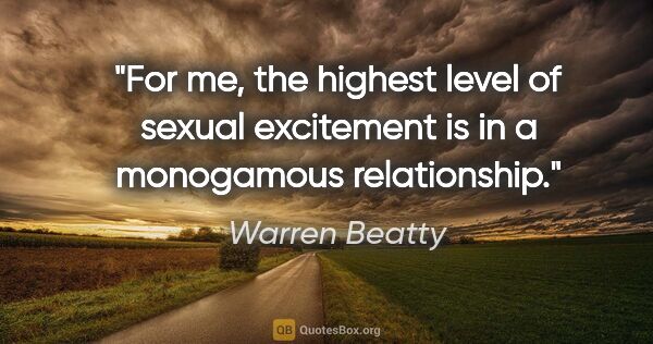 Warren Beatty quote: "For me, the highest level of sexual excitement is in a..."