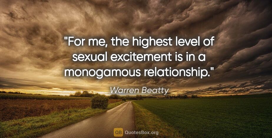 Warren Beatty quote: "For me, the highest level of sexual excitement is in a..."