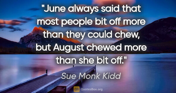 Sue Monk Kidd quote: "June always said that most people bit off more than they could..."