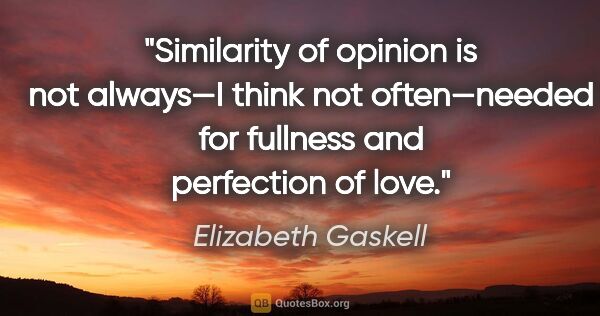 Elizabeth Gaskell quote: "Similarity of opinion is not always—I think not often—needed..."