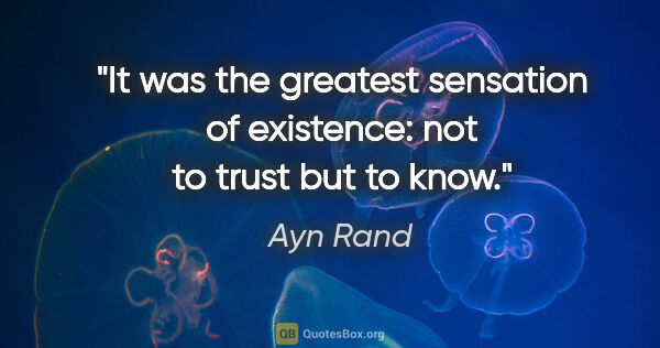 Ayn Rand quote: "It was the greatest sensation of existence: not to trust but..."