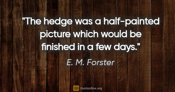 E. M. Forster quote: "The hedge was a half-painted picture which would be finished..."